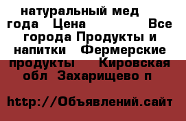 натуральный мед 2017года › Цена ­ 270-330 - Все города Продукты и напитки » Фермерские продукты   . Кировская обл.,Захарищево п.